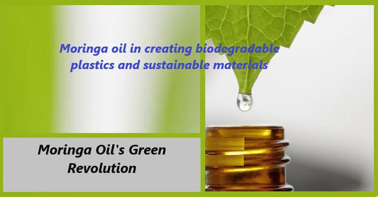 Moringa Oil's Green Revolution: Pioneering Biodegradable Plastics for a Sustainable Future